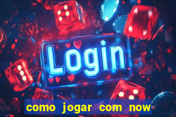 como jogar com now no big win